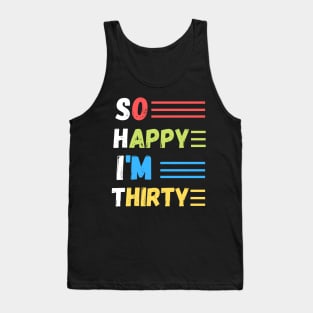 So happy I’m thirty, cute and funny 30th birthday gift ideas Tank Top